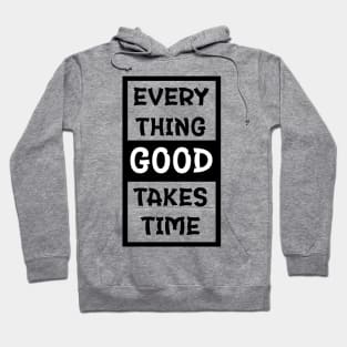 Every Thing Good Takes Time | Gym/Workout Motivational Quote Hoodie